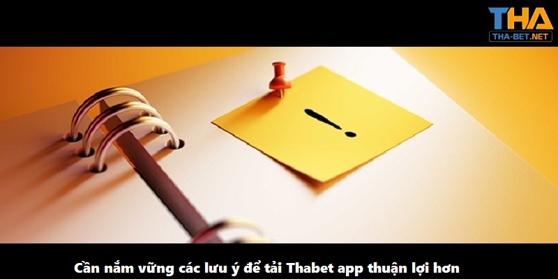 Cần nắm vững các lưu ý để tải Thabet app thuận lợi hơn